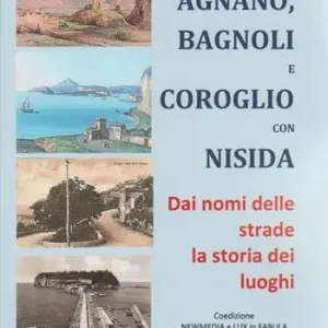 Agnano, Bagnoli e Coroglio con Nisida. Dai nomi delle strade la storia dei luoghi Spedizione Espresso