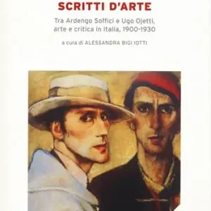 Spedito Oggi Scritti d‘arte. Tra Ardengo Soffici e Ugo Ojetti, arte e critica in Italia, 1900-1930