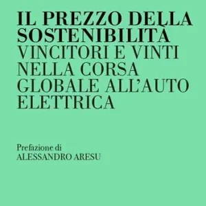 Il prezzo della sostenibilità. Vincitori e vinti nella corsa globale all‘auto elettrica Offerta Lampo