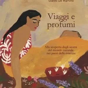Viaggi e profumi. Alla scoperta degli aromi del mondo naturale nei paesi delle essenze Promozione Esclusiva