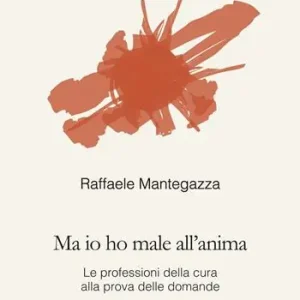 Ma io ho male all‘anima. Le professioni della cura alla prova delle domande Offerta Speciale