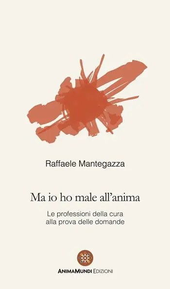 Ma io ho male all‘anima. Le professioni della cura alla prova delle domande Offerta Speciale