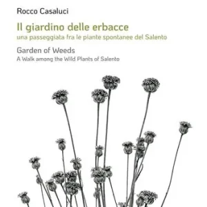 Prezzo Ridotto Il giardino delle erbacce. Una passeggiata fra le piante spontanee del Salento. Ediz. italiana e inglese