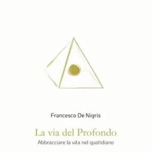 La via del profondo. Abbracciare la vita nel quotidiano Quantità Limitata