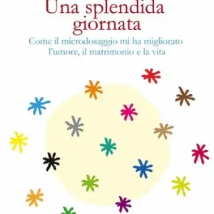 Una splendida giornata. Come il microdosaggio mi ha migliorato l’umore, il matrimonio e la vita Ultimissimo Modello
