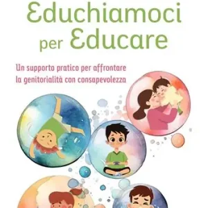 Educhiamoci per educare. Un supporto pratico per affrontare la genitorialità con consapevolezza Subito Disponibile