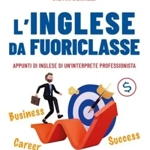 L‘inglese da fuoriclasse. Appunti di inglese di un‘interprete professionista Ultime Pezzi