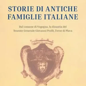Consegna Rapida Storie di antiche famiglie italiane. Dal comune di Vogogna, la dinastia del Tenente Generale Prelli, l‘eroe di Plava