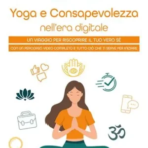 Yoga e consapevolezza nell‘era digitale. Un viaggio per riscoprire il tuo vero sé con un percorso video completo e tutto ciò che ti serve per iniziare Soddisfatti O Rimborsati