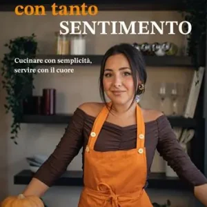 Con tanto sentimento. Cucinare con semplicità, servire con il cuore Subito Disponibile