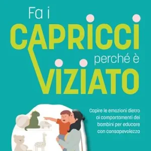 Fa i capricci perché è viziato. Capire le emozioni dietro ai comportamenti dei bambini per educare con consapevolezza Saldi
