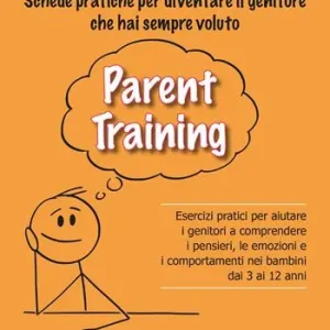 Parent Training. Esercizi pratici per aiutare i genitori a comprendere i pensieri, le emozioni e i comportamenti nei bambini dai 3 ai 12 anni Saldi