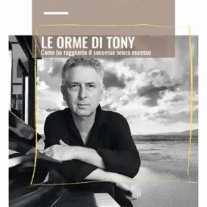 Ordina Subito Le Orme di Tony. Come ho raggiunto il successo senza eccesso