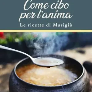 Prezzo Di Fabbrica Come cibo per l‘anima. Le ricette di Marigiò