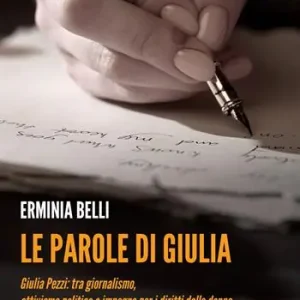 Le parole di Giulia. Giulia Pezzi tra giornalismo, attivismo politico e impegno per i diritti delle donne Nuova Collezione