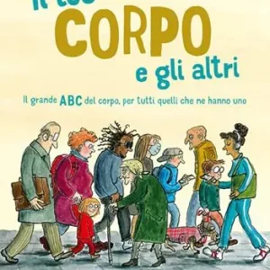 Il tuo corpo e gli altri. il grande ABC del corpo, per tutti quelli che ne hanno uno. Ediz. a colori Spedizione Espresso