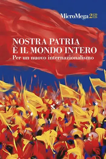 Must-Have Micromega (2026). Vol. 2 Nostra patria è il mondo intero. Per un nuovo internazionalismo
