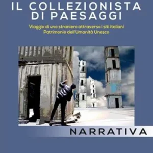 Il collezionista di paesaggi. Viaggi di uno straniero attraverso siti italiani patrimonio dell‘umanità Unesco. Ediz. illustrata Prezzo Basso