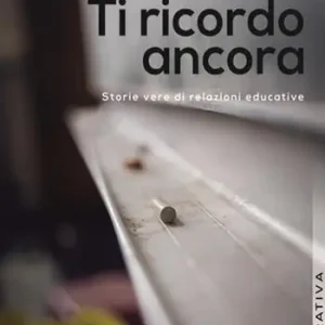 Ti ricordo ancora. Storie vere di relazioni educative Nuovo Arrivo