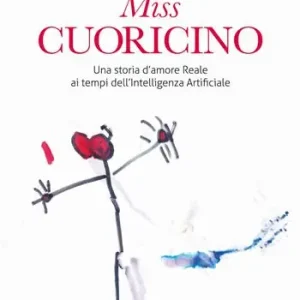 Miss Cuoricino. Una storia d‘amore reale ai tempi dell‘intelligenza Artificiale Offerta