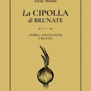 La cipolla di Brunate. Storia, coltivazione e ricette Quantità Limitata