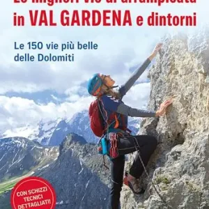 Le migliori vie di arrampicata in Val Gardena e dintorni. Le 150 vie più belle delle Dolomiti Spedizione Espresso