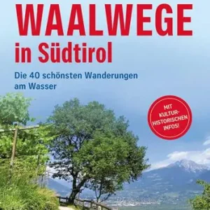 Waalwege in Südtirol. Die 40 schönsten Wanderungen am Wasser Esclusivo