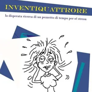 Affare Inventiquattrore. La disperata ricerca di un pezzetto di tempo per sé stessa