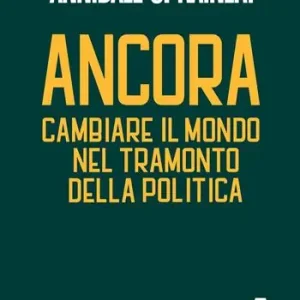 Ancora. Cambiare il mondo nel tramonto della politica Ordina Subito