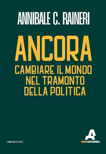 Ancora. Cambiare il mondo nel tramonto della politica Ordina Subito