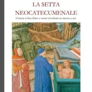 La setta neocatecumenale. L‘eresia di fece Kiko e venne ad abitare in mezzo a noi Bestseller