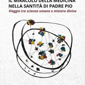 Il miracolo della medicina nella santità di Padre Pio. Viaggio tra scienza umana e mistero divino Non Perdere