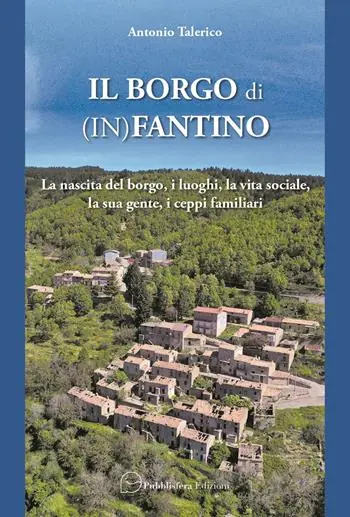 Il borgo di (In)Fantino. La nascita del borgo, i luoghi, la vita sociale, la sua gente, i ceppi familiari Miglior Prezzo