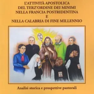 L‘attività apostolica del terz‘ordine dei Minimi nella Francia postridentina e nella Calabria di fine millennio. Analisi storica e prospettive pastorali Esclusivo