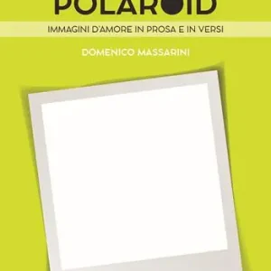 Come una polaroid. Immagini d‘amore in prosa e in versi Esclusivo