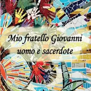 Ultime Pezzi Mio fratello Giovanni uomo e sacerdote