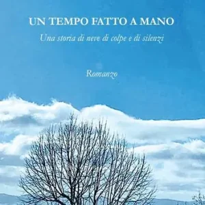 Un tempo fatto a mano. Una storia di neve di colpe e di silenzi Più Venduto