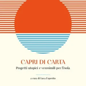 Capri di carta. Progetti utopici e verosimili per l‘isola Occasione