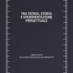 Tra teoria, storia e sperimentazione progettuale. Cinque saggi di cultura tecnologica del progetto Di Tendenza