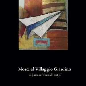 Morte al Villaggio Giardino. La prima avventura dei 5x1_6 Solo Oggi