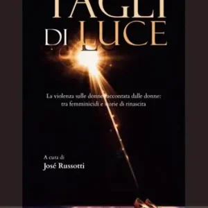 Tagli di luce. La violenza sulle donne raccontata dalle donne tra femminicidi e storie di rinascita Direttamente Dal Produttore