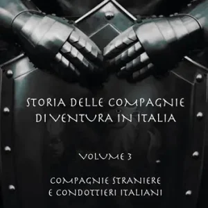 Storia delle compagnie di ventura in Italia. Vol. 3 Compagnie straniere e condottieri italiani Saldi