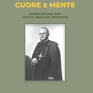 Cuore e mente. Eusebio Settimio Mari vescovo cappuccino missionario Offerta Speciale