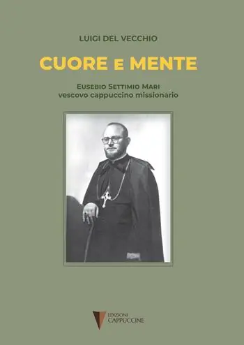 Cuore e mente. Eusebio Settimio Mari vescovo cappuccino missionario Offerta Speciale