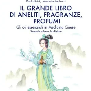 Offerta Lampo Il grande libro di aneliti, fragranze e profumi. La clinica degli oli essenziali secondo le modalità della medicina cinese