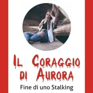 Il coraggio di Aurora. Fine di uno stalking Vendita Finale