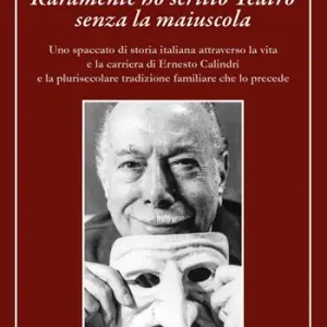 Raramente ho scritto Teatro senza la maiuscola. Uno spaccato di storia italiana attraverso la vita e la carriera di Ernesto Calindri e la plurisecolare tradizione familiare che lo precede Nuova Collezione