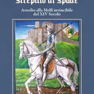 Clangore di trombe, screpitio di spade. Assedio alla Melfi invincibile del XIV Secolo Esclusivo