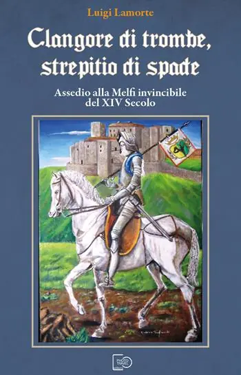 Clangore di trombe, screpitio di spade. Assedio alla Melfi invincibile del XIV Secolo Esclusivo