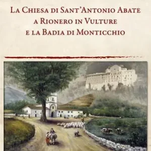 La Chiesa di Sant‘Antonio Abate a Rionero in Vulture e la Badia di Monticchio Ultimissimo Modello